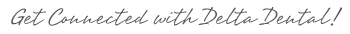 Get Connected with Delta Dental!